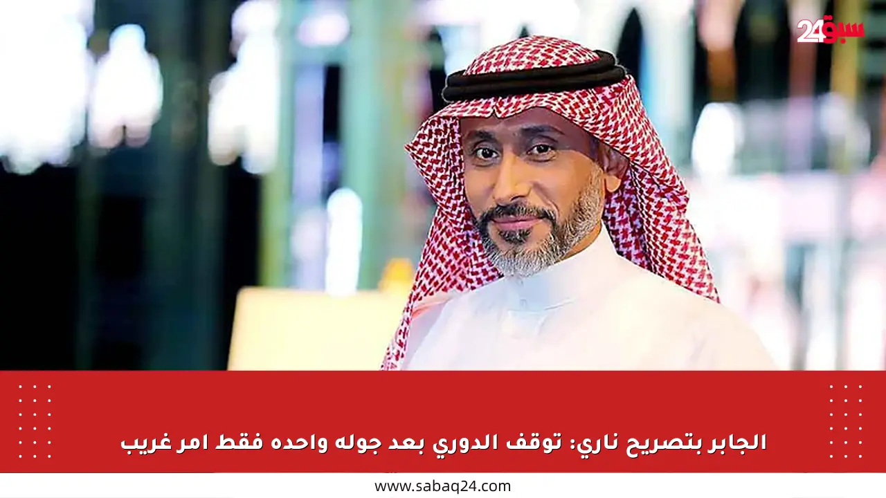 الجابر بتصريح ناري: توقف الدوري بعد جولة واحدة فقط أمر غريب